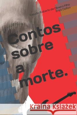 Contos sobre a morte. Claudio Roberto de Oliveira Filho, Dalton Erick, Dalton Erick 9798752078057 Independently Published - książka