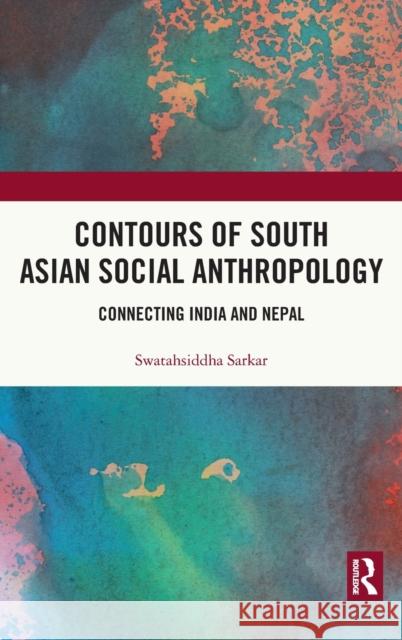 Contours of South Asian Social Anthropology: Connecting India and Nepal Swatahsiddha Sarkar 9780367723880 Routledge Chapman & Hall - książka