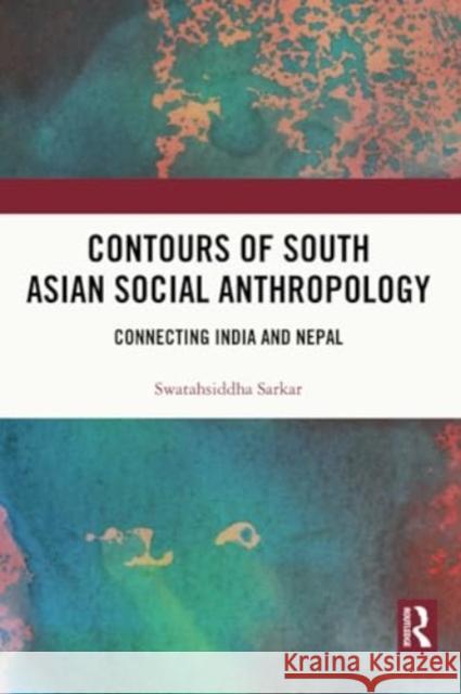 Contours of South Asian Social Anthropology: Connecting India and Nepal Swatahsiddha Sarkar 9781032000220 Routledge Chapman & Hall - książka