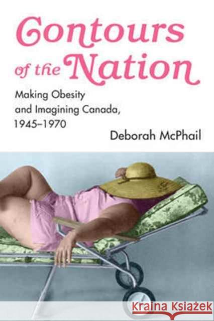 Contours of the Nation: Making Obesity and Imagining Canada, 1945-1970 Deborah McPhail 9781442612723 University of Toronto Press - książka