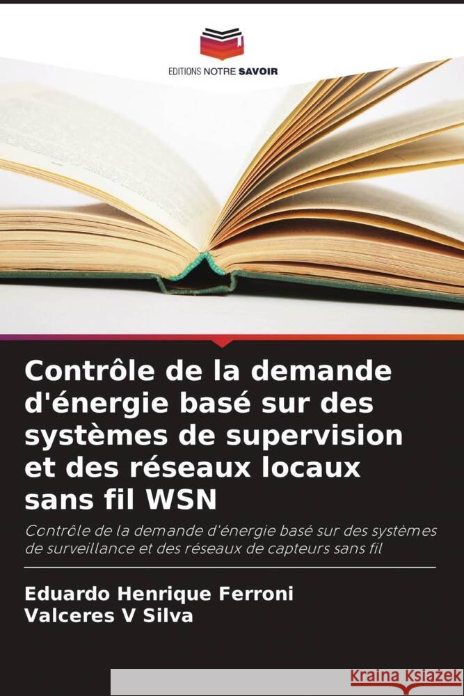 Contr?le de la demande d'?nergie bas? sur des syst?mes de supervision et des r?seaux locaux sans fil WSN Eduardo Henrique Ferroni Valceres V. Silva 9786207392827 Editions Notre Savoir - książka