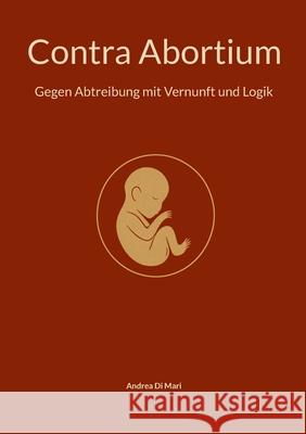 Contra Abortium: Gegen Abtreibung mit Vernunft und Logik Andrea D 9783769358339 Bod - Books on Demand - książka
