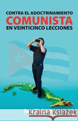 Contra el Adoctrinamiento Comunista en Veinticinco Lecciones Juan G Guerra   9781685742119 Ibukku, LLC - książka