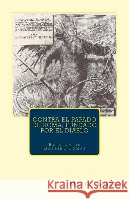 Contra el papado de Roma, fundado por el diablo: Imagen del papado Tomas, Gabriel 9781505321777 Createspace - książka