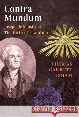 Contra Mundum: Joseph de Maistre & The Birth of Tradition Isham, Thomas Garrett 9781621382515 Angelico Press - książka