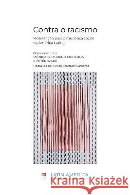 Contra o racismo: Mobilizacao para a mudanca social na America Latina Monica G Moreno Figueroa Peter Wade  9781951634292 Ubiquity Press (Latin America Research Common - książka