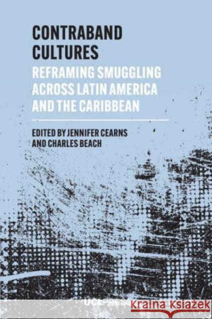 Contraband Cultures: Reframing Smuggling Across Latin America and the Caribbean  9781800087255 UCL Press - książka