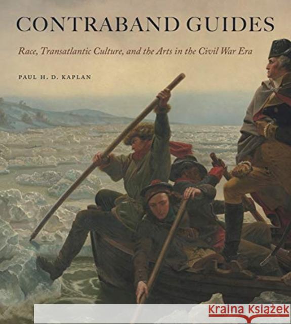 Contraband Guides: Race, Transatlantic Culture, and the Arts in the Civil War Era Paul H. D. Kaplan 9780271083858 Penn State University Press - książka