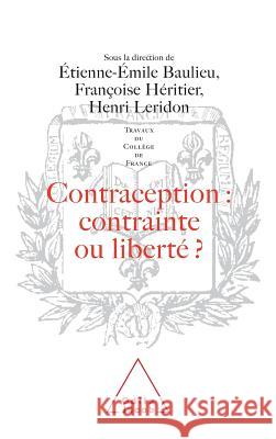 Contraception: Constraint or Liberty ? / Contraception: contrainte ou libert? ?: Travaux du Coll?ge de France ?tienne-?mile Baulieu Fran?oise H?ritier 9782738107220 Odile Jacob - książka