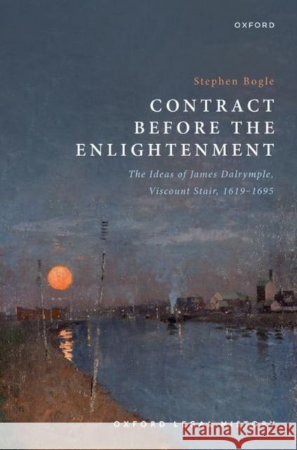 Contract Before the Enlightenment: The Ideas of James Dalrymple, Viscount Stair, 1619-1695 Dr Stephen (Senior Lecturer in Private Law, Senior Lecturer in Private Law, University of Glasgow) Bogle 9780192884961 OUP Oxford - książka