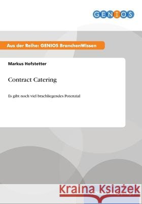 Contract Catering: Es gibt noch viel brachliegendes Potenzial Hofstetter, Markus 9783737959070 Gbi-Genios Verlag - książka