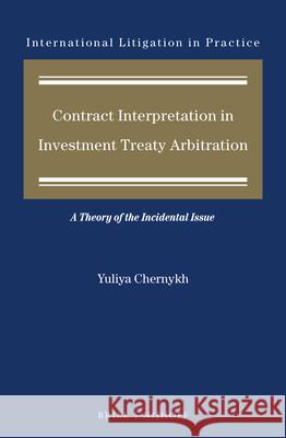 Contract Interpretation in Investment Treaty Arbitration: A Theory of the Incidental Issue Yuliya Chernykh 9789004414679 Brill Nijhoff - książka