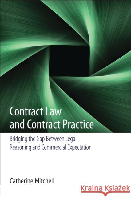 Contract Law and Contract Practice: Bridging the Gap Between Legal Reasoning and Commercial Expectation Mitchell, Catherine E. 9781849461214  - książka