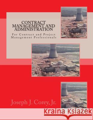 Contract Management and Administration For Contract and Project Management Professionals: A Comprehensive Guide to Contracts, the Contracting Process, Corey, Joseph J., Jr. 9781508751083 Createspace - książka