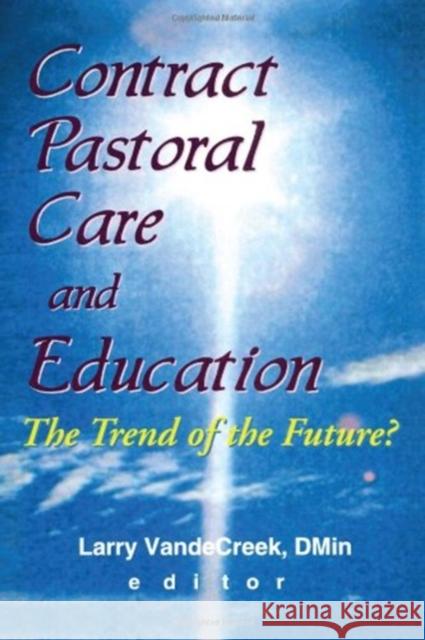 Contract Pastoral Care and Education: The Trend of the Future? Van De Creek, Larry 9780789007933 Haworth Pastoral Press - książka