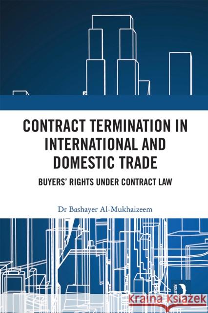 Contract Termination in International and Domestic Trade: Buyer's Right Under Contract Law Bashayer Al-Mukhaizeem 9781032714912 Routledge - książka