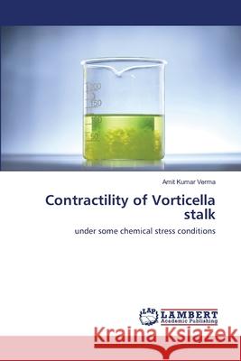 Contractility of Vorticella stalk : under some chemical stress conditions Verma, Amit Kumar 9786202668743 LAP Lambert Academic Publishing - książka