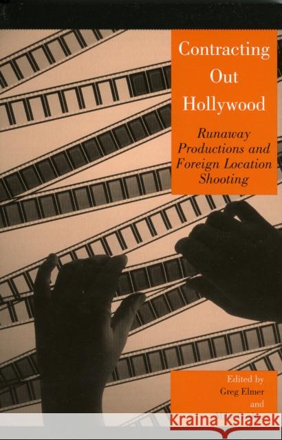 Contracting Out Hollywood: Runaway Productions and Foreign Location Shooting Elmer, Greg 9780742536951 Rowman & Littlefield Publishers - książka