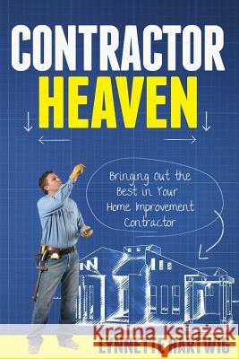 Contractor Heaven: Bringing Out the Best in Your Home Improvement Contractor Lynnette Hartwig 9780692273203 Current Tech - książka