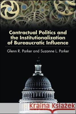 Contractual Politics and the Institutionalization of Bureaucratic Influence Glenn R. Parker Suzanne L. Parker 9781438467931 State University of New York Press - książka