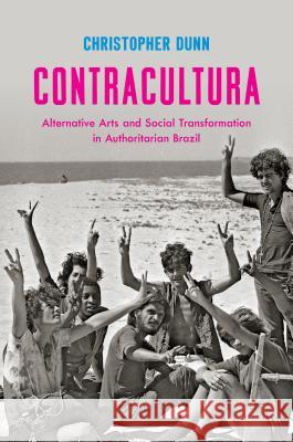 Contracultura: Alternative Arts and Social Transformation in Authoritarian Brazil Christopher Dunn 9781469628516 University of North Carolina Press - książka