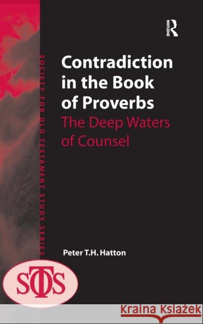 Contradiction in the Book of Proverbs: The Deep Waters of Counsel Hatton, Peter 9780754663041 Ashgate Publishing Limited - książka