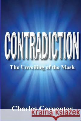 Contradiction: The Unveiling of the Mask Charles Carpenter 9781543014266 Createspace Independent Publishing Platform - książka