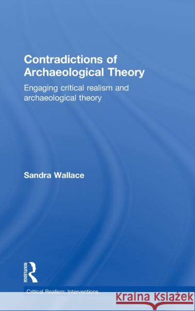 Contradictions of Archaeological Theory: Engaging Critical Realism and Archaeological Theory Wallace, Sandra 9780415591270 Routledge - książka