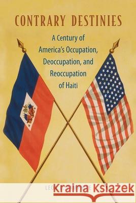 Contrary Destinies: A Century of America's Occupation, Deoccupation, and Reoccupation of Haiti Leon D. Pamphile 9780813054605 University Press of Florida - książka