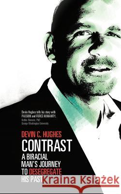 Contrast: A Biracial Man's Journey to Desegregate His Past Hughes, Devin C. 9781610660549 Writers of the Round Table Press - książka