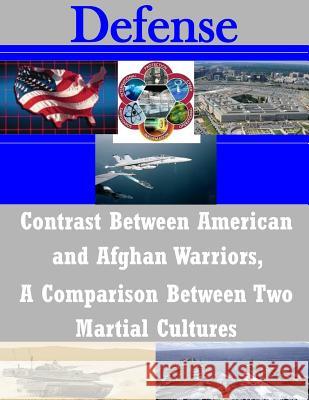 Contrast Between American and Afghan Warriors, A Comparison Between Two Martial Cultures U. S. Army Command and General Staff Col 9781505337266 Createspace - książka