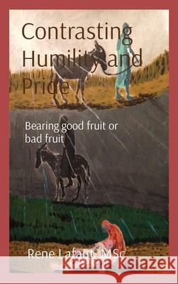 Contrasting Humility and Pride: Bearing good fruit or bad fruit Rene Lafaut 9781778292286 Broken Into Freedom.CA - książka