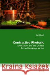 Contrastive Rhetoric : Orientalism and the Chinese Second Language Writer Cahill, David 9783639201284 VDM Verlag Dr. Müller - książka