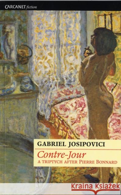 Contre-Jour: A triptych after Pierre Bonnard Gabriel Josipovici 9781857544107 CARCANET PRESS LTD - książka