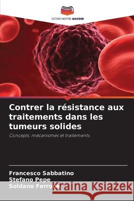Contrer la résistance aux traitements dans les tumeurs solides Sabbatino, Francesco, Pepe, Stefano, Ferrone, Soldano 9786209036255 Editions Notre Savoir - książka