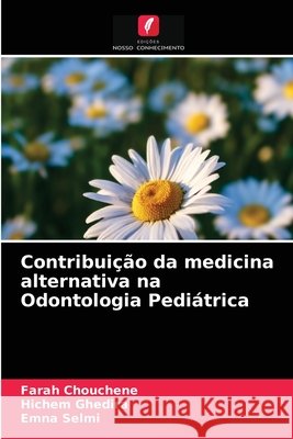 Contribuição da medicina alternativa na Odontologia Pediátrica Farah Chouchene, Hichem Ghedira, Emna Selmi 9786203146448 Edicoes Nosso Conhecimento - książka