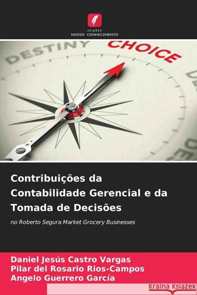 Contribuições da Contabilidade Gerencial e da Tomada de Decisões Castro Vargas, Daniel Jesús, Rios-Campos, Pilar del Rosario, Guerrero García, Angelo 9786205033586 Edições Nosso Conhecimento - książka