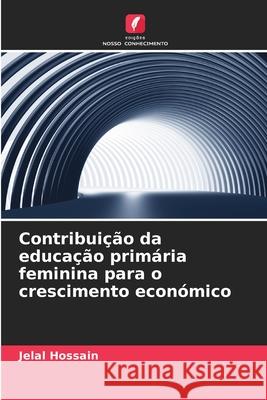 Contribuição da educação primária feminina para o crescimento económico Hossain, Jelal 9786209385254 Edições Nosso Conhecimento - książka