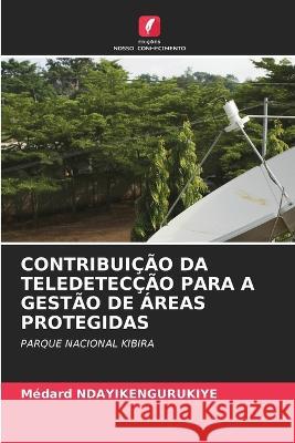 Contribuição Da Teledetecção Para a Gestão de Áreas Protegidas Médard Ndayikengurukiye 9786205384824 Edicoes Nosso Conhecimento - książka