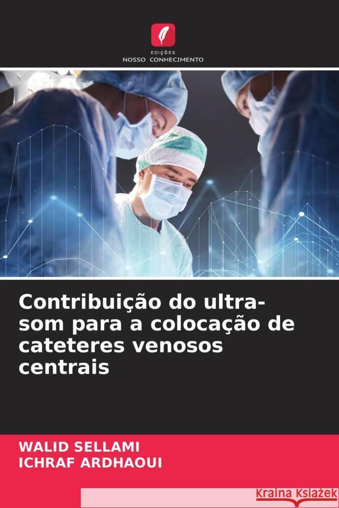 Contribuição do ultra-som para a colocação de cateteres venosos centrais Sellami, WALID, Ardhaoui, ICHRAF 9786205225769 Edições Nosso Conhecimento - książka