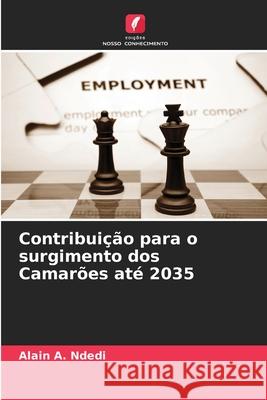 Contribuição para o surgimento dos Camarões até 2035 Ndedi, Alain A. 9786209387012 Edições Nosso Conhecimento - książka