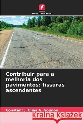 Contribuir para a melhoria dos pavimentos: fissuras ascendentes Constant J Elias a Gounou   9786206074298 Edicoes Nosso Conhecimento - książka
