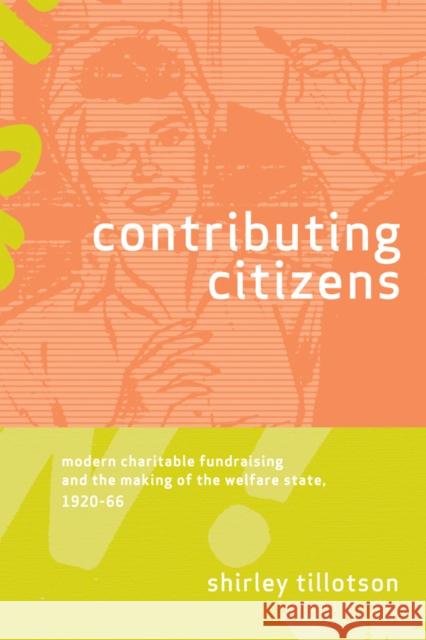 Contributing Citizens: Modern Charitable Fundraising and the Making of the Welfare State, 1920-66 Tillotson, Shirley 9780774814737 University of British Columbia Press - książka