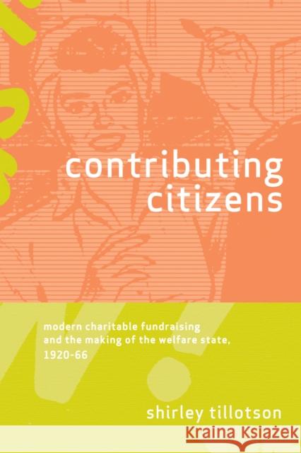 Contributing Citizens: Modern Charitable Fundraising and the Making of the Welfare State, 1920-66 Tillotson, Shirley 9780774814744 UBC Press - książka