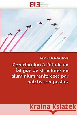 Contribution À l''étude En Fatigue de Structures En Aluminium Renforcées Par Patchs Composites Pastor-Martino-M 9786131544286 Editions Universitaires Europeennes - książka