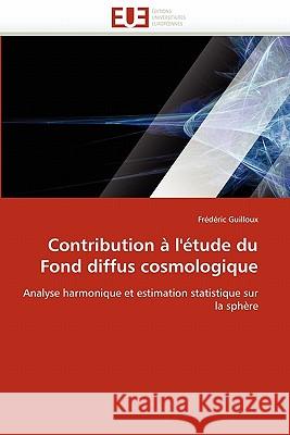 Contribution A L'Etude Du Fond Diffus Cosmologique Frederic Guilloux 9786131510571 Editions Universitaires Europeennes - książka