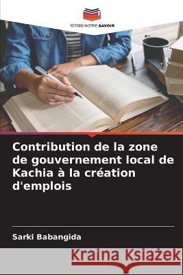 Contribution de la zone de gouvernement local de Kachia à la création d'emplois Sarki Babangida 9786205341209 Editions Notre Savoir - książka