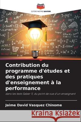 Contribution du programme d'études et des pratiques d'enseignement à la performance Vásquez Chinome, Jaime David 9786202338875 Editions Notre Savoir - książka