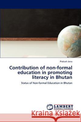 Contribution of Non-Formal Education in Promoting Literacy in Bhutan Prakash Jena 9783659124075 LAP Lambert Academic Publishing - książka