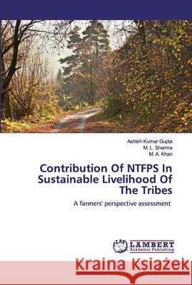 Contribution Of NTFPS In Sustainable Livelihood Of The Tribes Gupta, Ashish Kumar 9786139819157 LAP Lambert Academic Publishing - książka